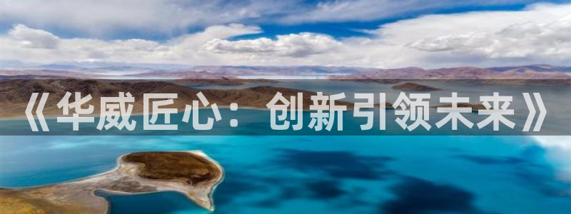 天辰娱乐957807:《华威匠心:创新引领未来》